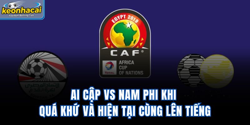 Ai Cập Vs Nam Phi – Khi Quá Khứ Và Hiện Tại Cùng Lên Tiếng