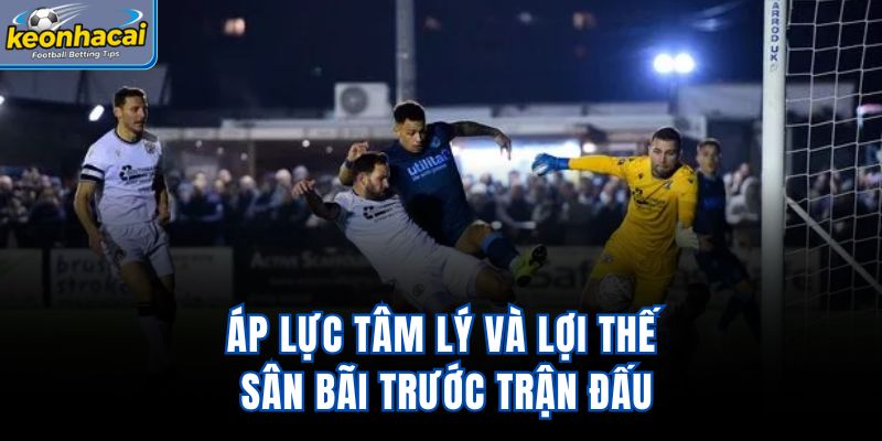Áp lực tâm lý và lợi thế sân bãi trước trận đấu