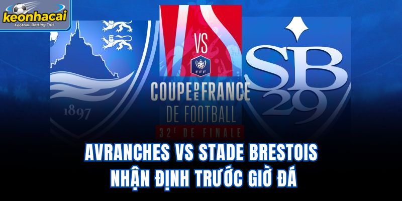 Avranches vs Stade Brestois - Nhận Định Trước Giờ Đá