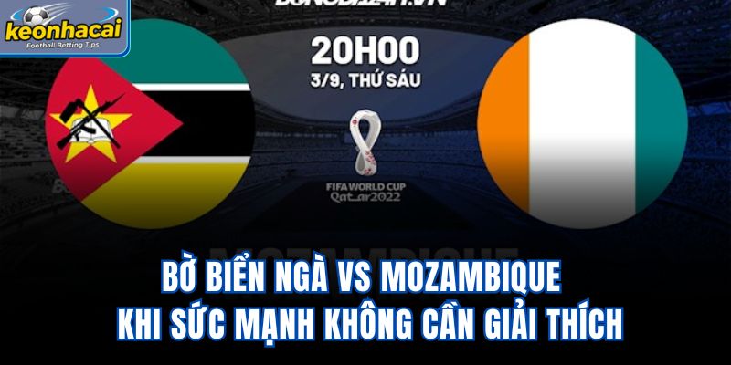 Bờ Biển Ngà Vs Mozambique – Khi Sức Mạnh Không Cần Giải Thích