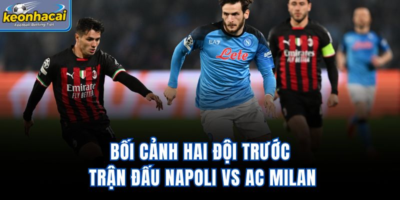 Bối cảnh hai đội trước trận đấu Napoli vs AC Milan