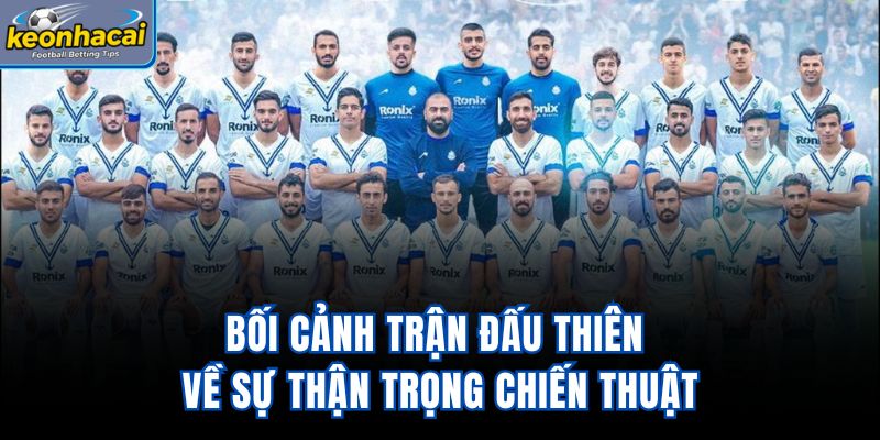 Bối cảnh trận đấu thiên về sự thận trọng chiến thuật