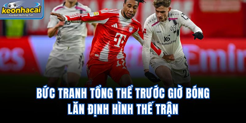 Bức tranh tổng thể trước giờ bóng lăn định hình thế trận