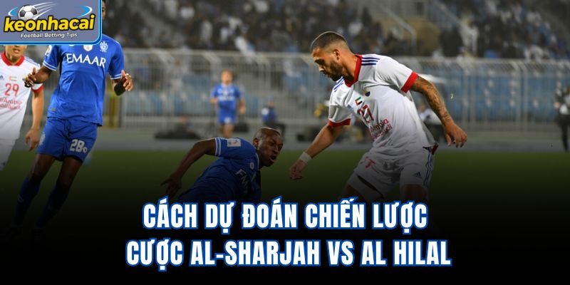 Cách dự đoán chiến lược cược Al-Sharjah vs Al Hilal