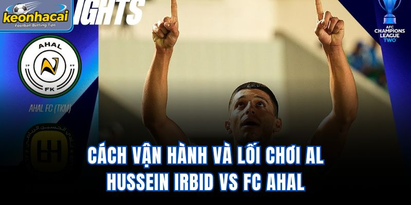 Cách vận hành và lối chơi Al Hussein Irbid Vs FC Ahal