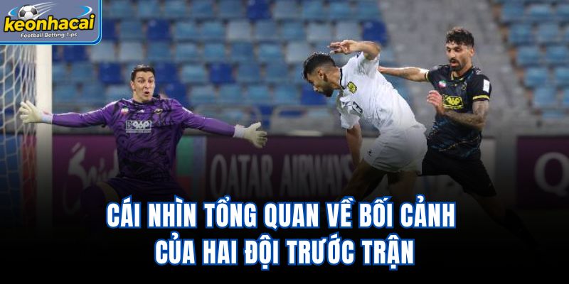 Cái nhìn tổng quan về bối cảnh của hai đội trước trận