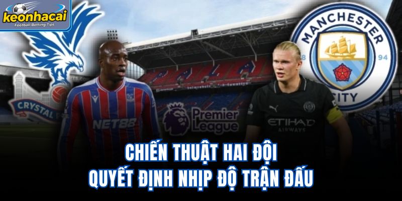 Chiến thuật hai đội quyết định nhịp độ trận đấu