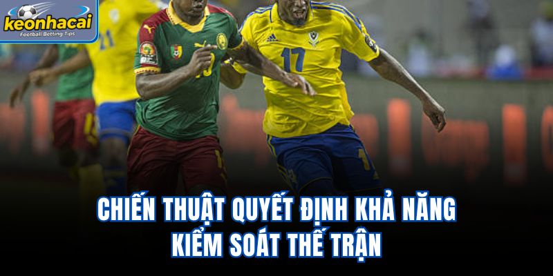 Chiến thuật quyết định khả năng kiểm soát thế trận
