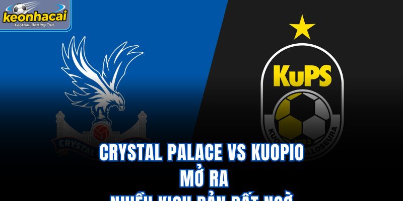 Crystal Palace vs Kuopio - Mở Ra Nhiều Kịch Bản Bất Ngờ