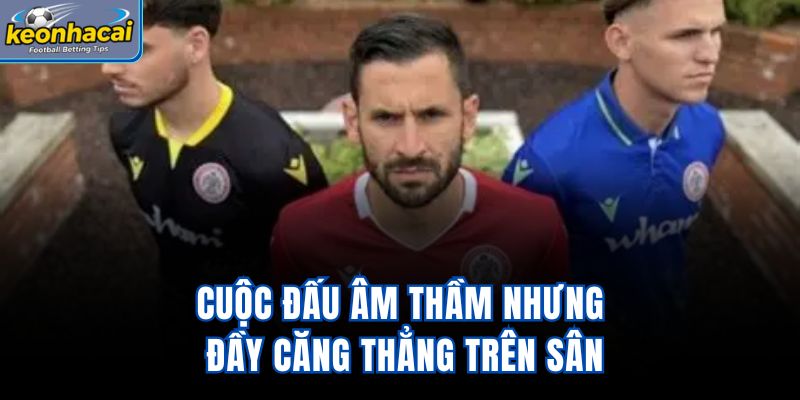 Cuộc đấu âm thầm nhưng đầy căng thẳng trên sân
