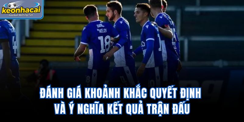 Đánh giá khoảnh khắc quyết định và ý nghĩa kết quả trận đấu
