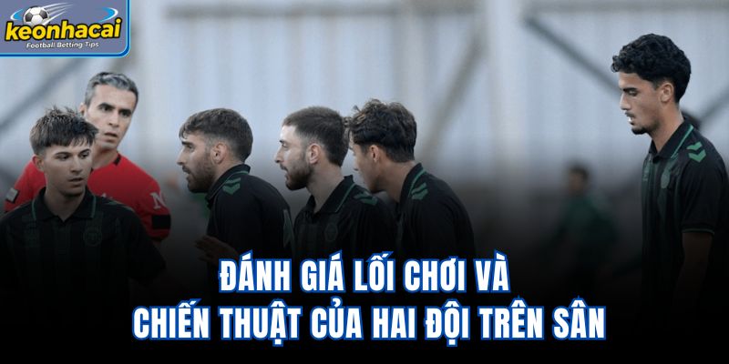 Đánh giá lối chơi và chiến thuật của hai đội trên sân