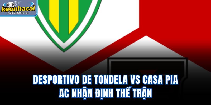 Desportivo de Tondela vs Casa Pia AC - Nhận Định Thế Trận
