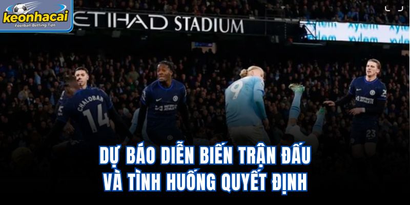 Dự báo diễn biến trận đấu và tình huống quyết định