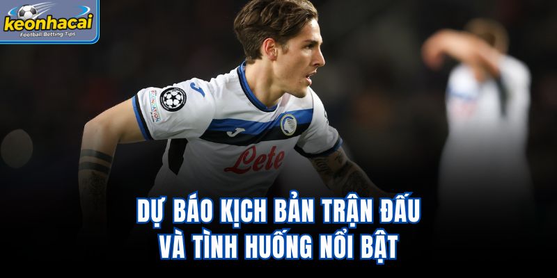 Dự báo kịch bản trận đấu và tình huống nổi bật