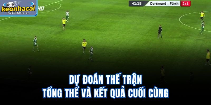 Dự đoán thế trận tổng thể và kết quả cuối cùng