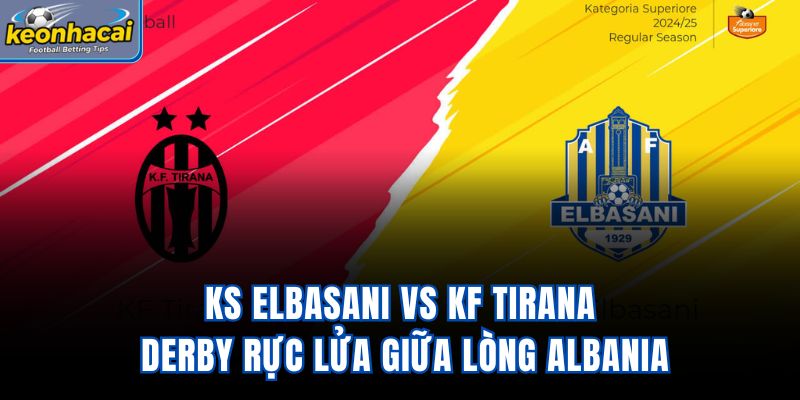 KS Elbasani Vs KF Tirana - Derby Rực Lửa Giữa Lòng Albania