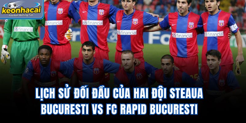Lịch sử đối đầu của hai đội Steaua Bucuresti vs FC Rapid Bucuresti