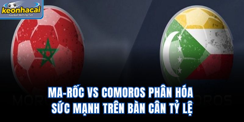 Ma-rốc vs Comoros - Phân Hóa Sức Mạnh Trên Bàn Cân Tỷ Lệ
