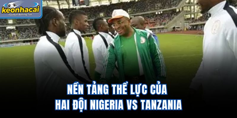 Nền tảng thể lực của hai đội Nigeria Vs Tanzania