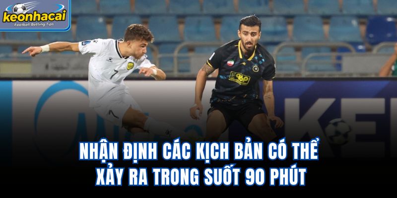 Nhận định các kịch bản có thể xảy ra trong suốt 90 phút