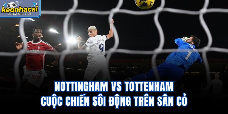 Nottingham vs Tottenham - Cuộc Chiến Sôi Động Trên Sân Cỏ