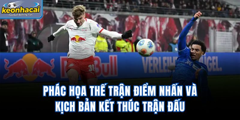 Phác họa thế trận, điểm nhấn và kịch bản kết thúc trận đấu