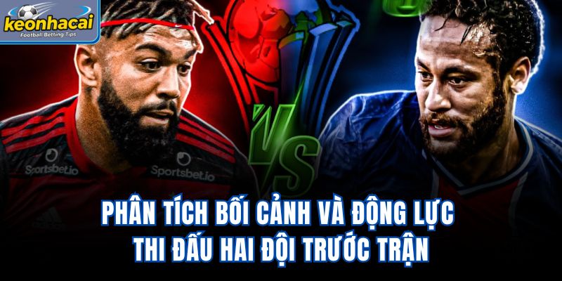 Phân tích bối cảnh và động lực thi đấu hai đội trước trận