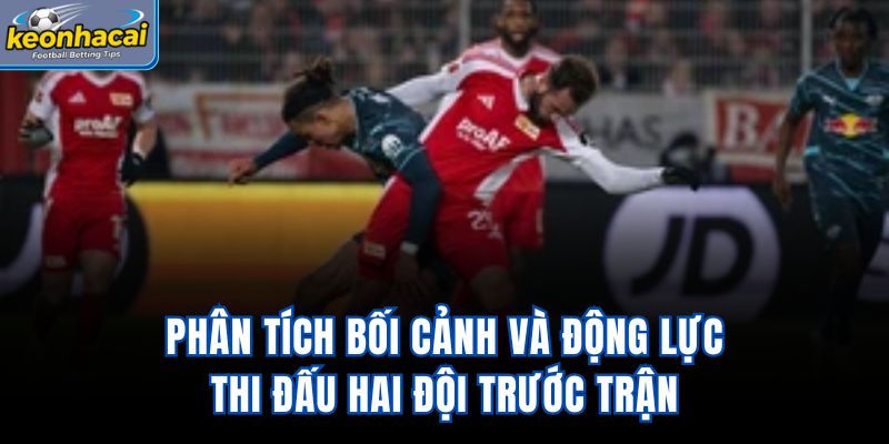 Phân tích bối cảnh và động lực thi đấu hai đội trước trận