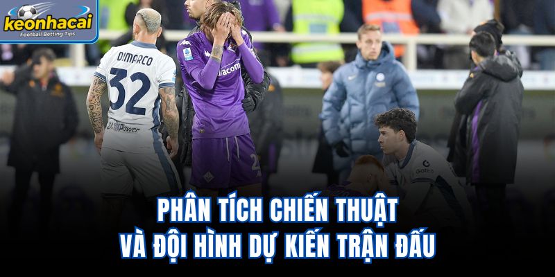 Phân tích chiến thuật và đội hình dự kiến trận đấu