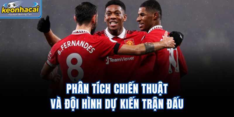 Phân tích chiến thuật và đội hình dự kiến trận đấu