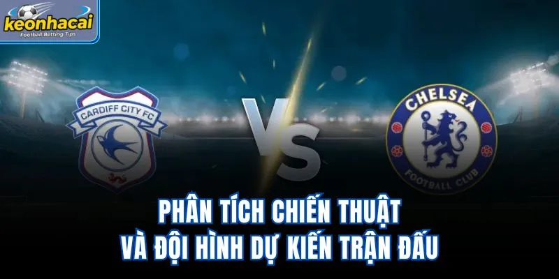 Phân tích chiến thuật và đội hình dự kiến trận đấu