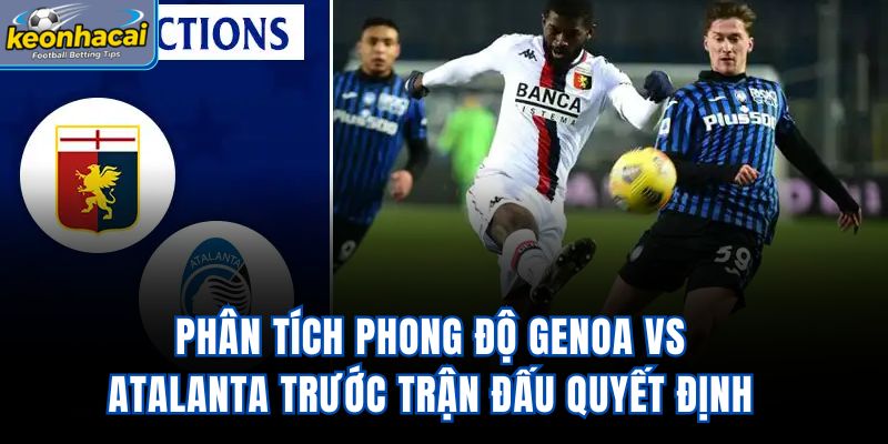 Phân tích phong độ Genoa vs Atalanta trước trận đấu quyết định