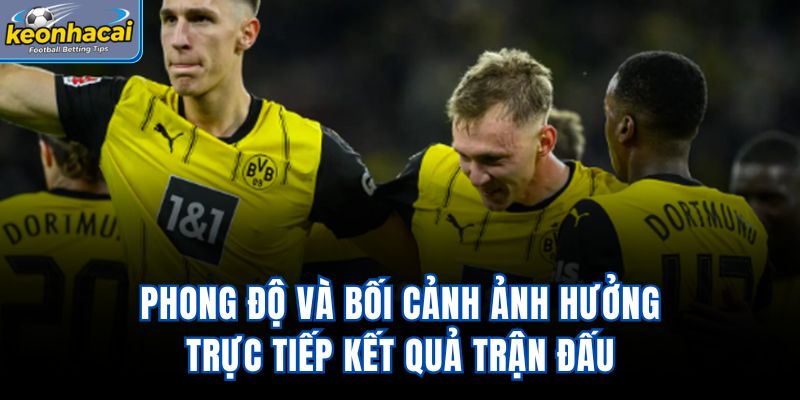 Phong độ và bối cảnh ảnh hưởng trực tiếp kết quả trận đấu