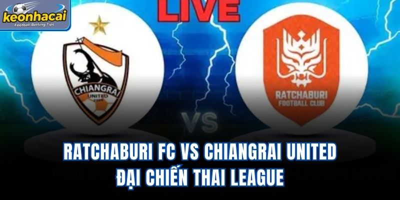 Ratchaburi FC Vs Chiangrai United - Đại Chiến Thai League