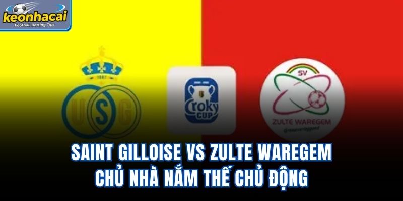Saint Gilloise vs Zulte Waregem - Chủ Nhà Nắm Thế Chủ Động