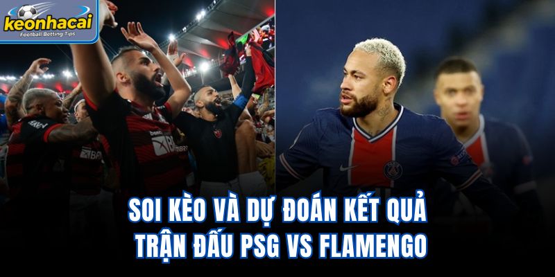 Soi kèo và dự đoán kết quả trận đấu PSG vs Flamengo