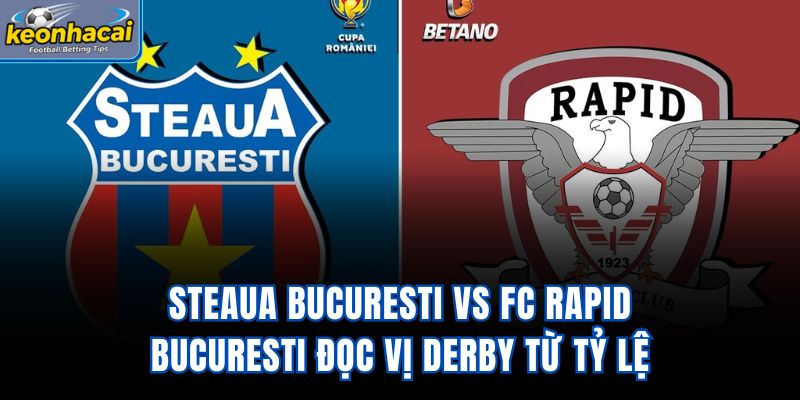 Steaua Bucuresti vs FC Rapid Bucuresti - Đọc Vị Derby Từ Tỷ Lệ