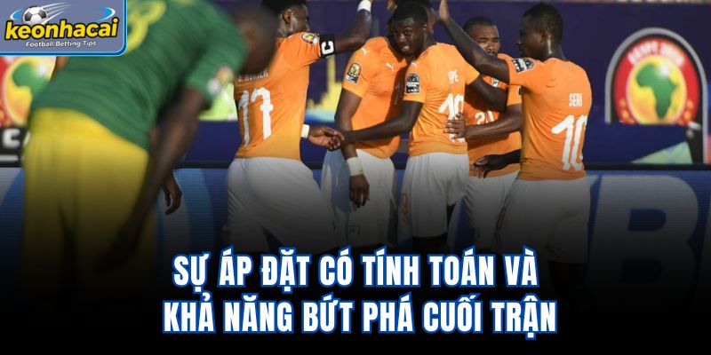 Sự áp đặt có tính toán và khả năng bứt phá cuối trận