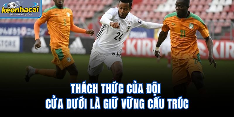 Thách thức của đội cửa dưới là giữ vững cấu trúc