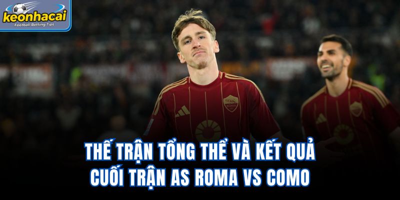 Thế trận tổng thể và kết quả cuối trận AS Roma vs Como