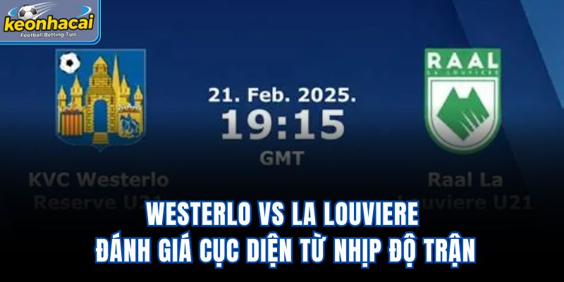 Westerlo vs La Louviere - Đánh Giá Cục Diện Từ Nhịp Độ Trận